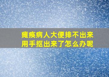 瘫痪病人大便排不出来用手抠出来了怎么办呢