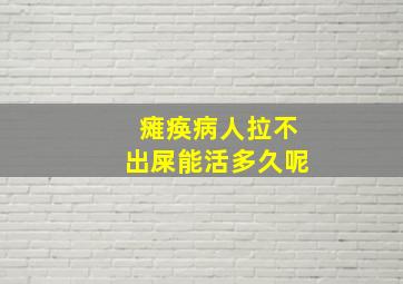 瘫痪病人拉不出屎能活多久呢