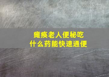 瘫痪老人便秘吃什么药能快速通便