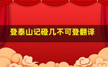 登泰山记磴几不可登翻译