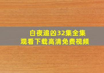 白夜追凶32集全集观看下载高清免费视频