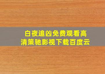 白夜追凶免费观看高清策驰影视下载百度云