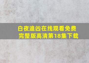 白夜追凶在线观看免费完整版高清第18集下载