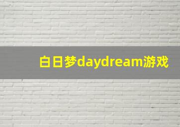 白日梦daydream游戏