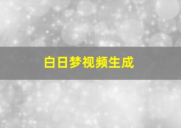 白日梦视频生成