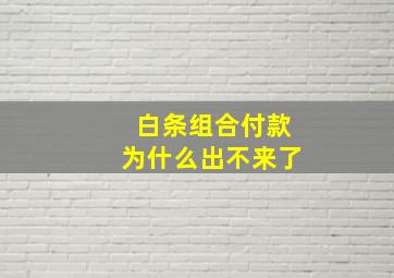 白条组合付款为什么出不来了