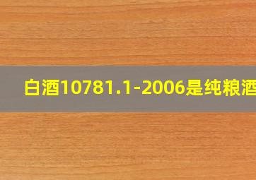 白酒10781.1-2006是纯粮酒吗