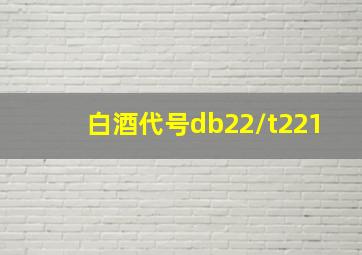 白酒代号db22/t221