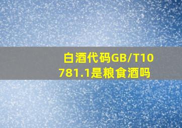 白酒代码GB/T10781.1是粮食酒吗