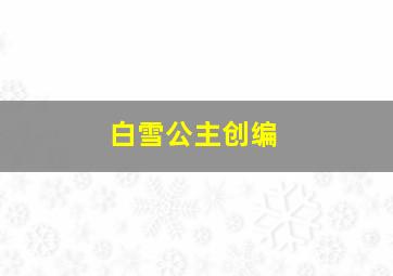 白雪公主创编