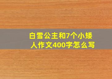 白雪公主和7个小矮人作文400字怎么写