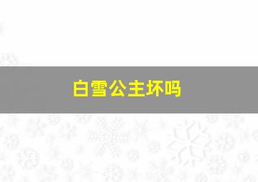 白雪公主坏吗