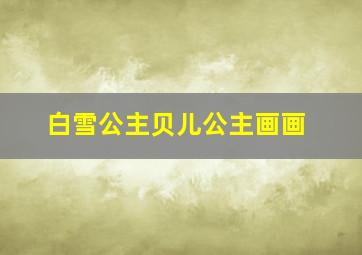 白雪公主贝儿公主画画