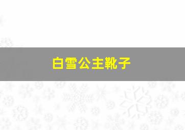 白雪公主靴子