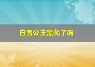 白雪公主黑化了吗