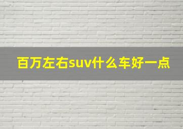 百万左右suv什么车好一点