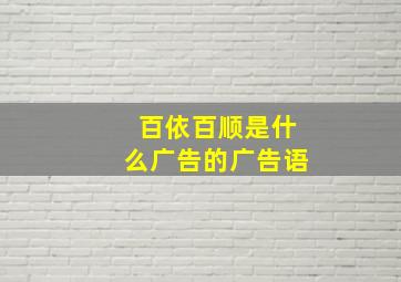 百依百顺是什么广告的广告语