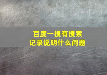 百度一搜有搜索记录说明什么问题