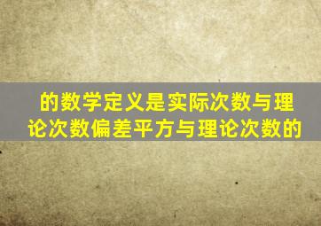 的数学定义是实际次数与理论次数偏差平方与理论次数的