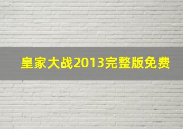 皇家大战2013完整版免费