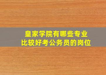 皇家学院有哪些专业比较好考公务员的岗位