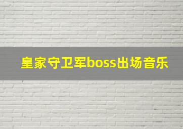 皇家守卫军boss出场音乐