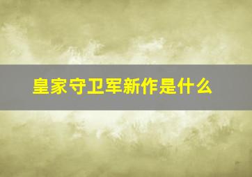 皇家守卫军新作是什么