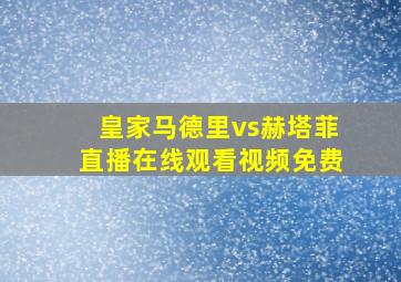 皇家马德里vs赫塔菲直播在线观看视频免费