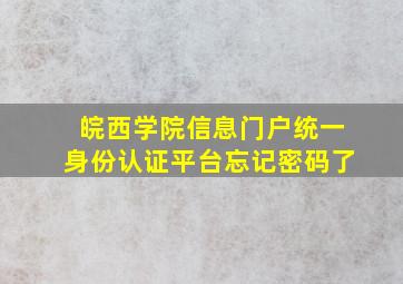 皖西学院信息门户统一身份认证平台忘记密码了