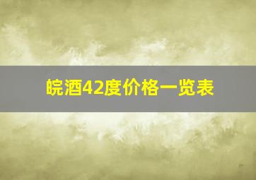 皖酒42度价格一览表