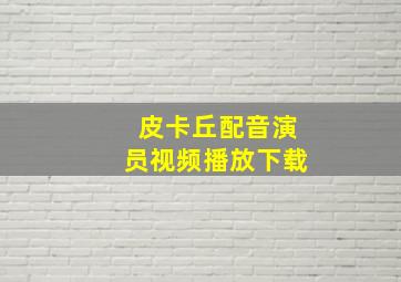 皮卡丘配音演员视频播放下载