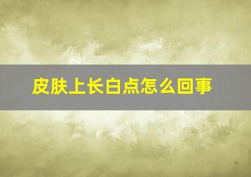 皮肤上长白点怎么回事