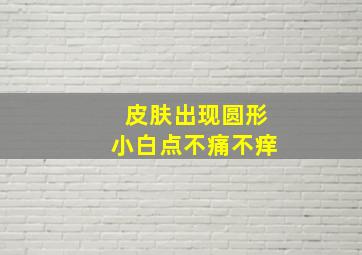 皮肤出现圆形小白点不痛不痒