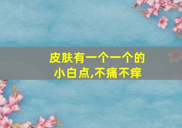 皮肤有一个一个的小白点,不痛不痒