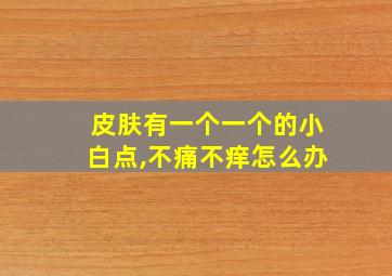 皮肤有一个一个的小白点,不痛不痒怎么办