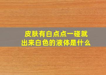 皮肤有白点点一碰就出来白色的液体是什么