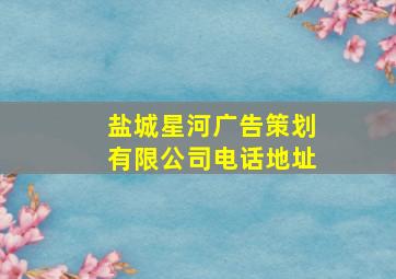 盐城星河广告策划有限公司电话地址