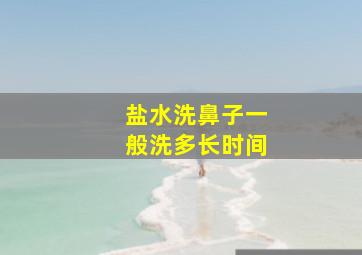 盐水洗鼻子一般洗多长时间