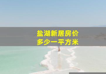 盐湖新居房价多少一平方米