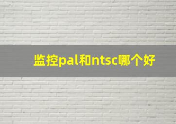 监控pal和ntsc哪个好