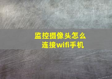 监控摄像头怎么连接wifi手机