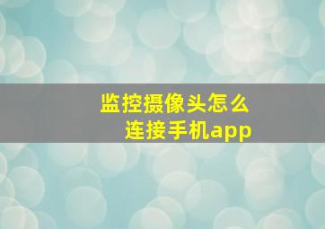 监控摄像头怎么连接手机app