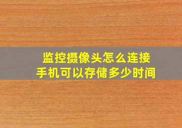 监控摄像头怎么连接手机可以存储多少时间