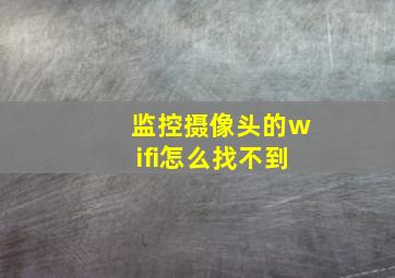 监控摄像头的wifi怎么找不到