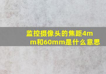 监控摄像头的焦距4mm和60mm是什么意思