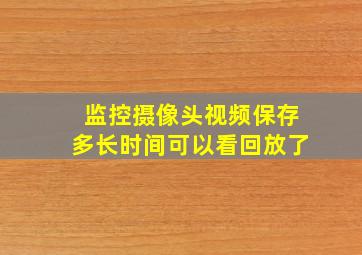 监控摄像头视频保存多长时间可以看回放了