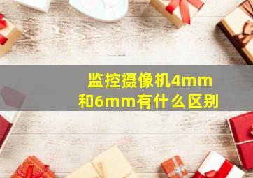 监控摄像机4mm和6mm有什么区别