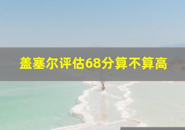 盖塞尔评估68分算不算高