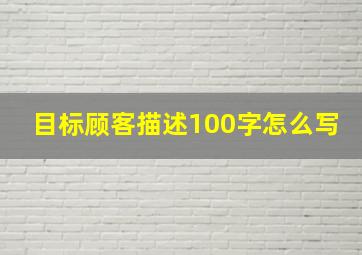 目标顾客描述100字怎么写