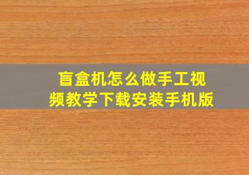 盲盒机怎么做手工视频教学下载安装手机版